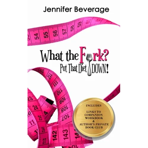 What the Fork? Put That Diet Down!: Stop dieting. Lose weight. Love your body.