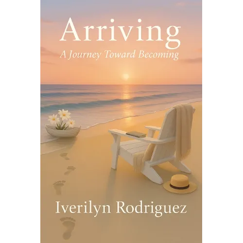 Arriving: A Journey Toward Becoming