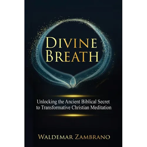 Divine Breath: Unlocking the Ancient Biblical Secret to Transformative Christian Meditation
