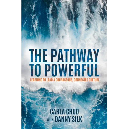 The Pathway to Powerful: Learning to Lead a Courageous, Connected Culture