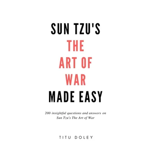 Sun Tzu's The Art of War Made Easy: 200 insightful questions and answers on Sun Tzu's The Art of War