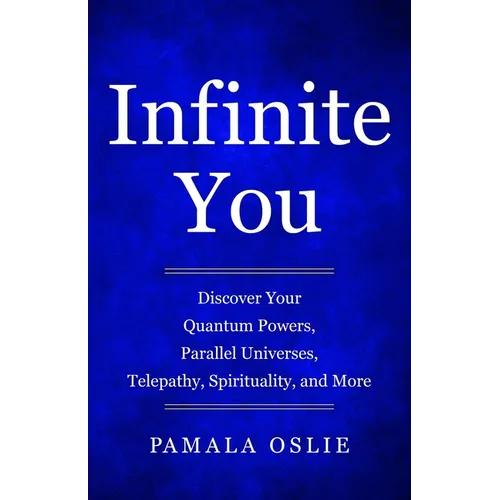 Infinite You: Discover Your Quantum Powers, Parallel Universes, Telepathy, Spirituality, and More