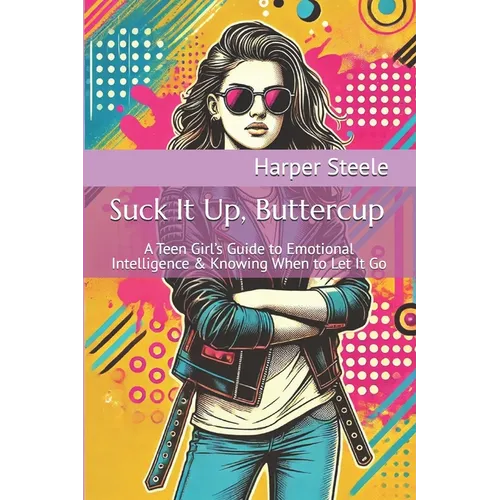 Suck It Up, Buttercup: A Teen Girl's Guide to Emotional Intelligence & Knowing When to Let It Go