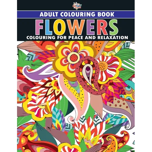Flowers: Colouring Book for Adults (Colouring for Peace and Relaxation)