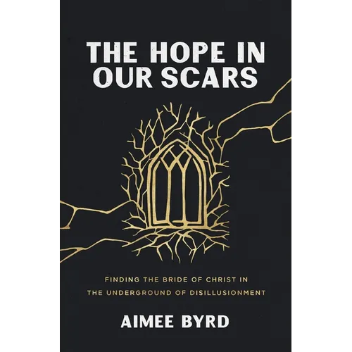 The Hope in Our Scars: Finding the Bride of Christ in the Underground of Disillusionment