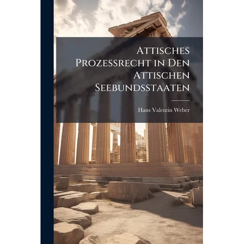 Attisches Prozessrecht in Den Attischen Seebundsstaaten