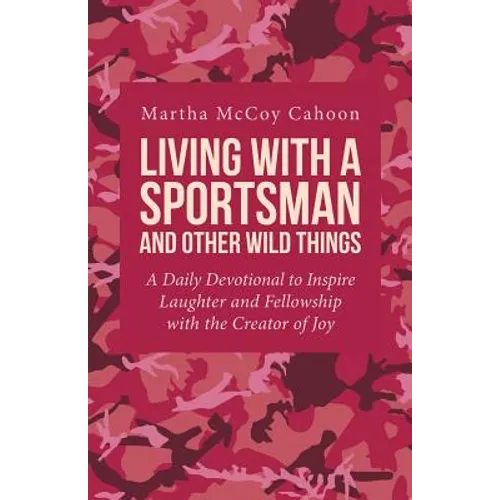 Living with a Sportsman and Other Wild Things: A Daily Devotional to Inspire Laughter and Fellowship with the Creator of Joy