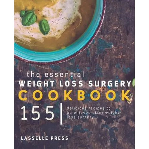 Essential Weight Loss Surgery Cookbook: 155 Delicious Recipes To Be Enjoyed After Weight Loss Surgery