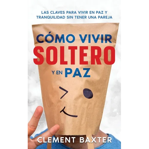 Cómo Vivir Soltero y en Paz: Las Claves para Vivir en Paz y Tranquilidad Sin Tener una Pareja