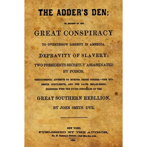 The Adder's Den: Or Secrets Of The Great Conspiracy To Overthrow Liberty In America.