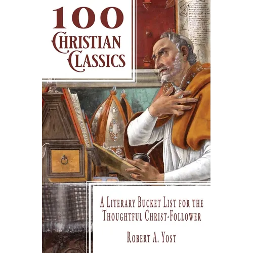 100 Christian Classics: A Literary Bucket List for the Thoughtful Christ-Follower