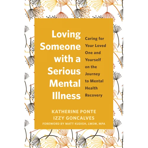 Loving Someone with a Serious Mental Illness: Caring for Your Loved One and Yourself on the Journey to Mental Health Recovery