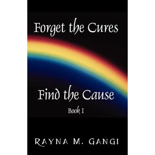 Forget The Cures, Find The Cause: Book One