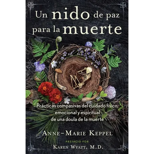 Un Nido de Paz Para La Muerte: Prácticas Compasivas del Cuidado Físico, Emocional Y Espiritual de Una Doula de la Muerte