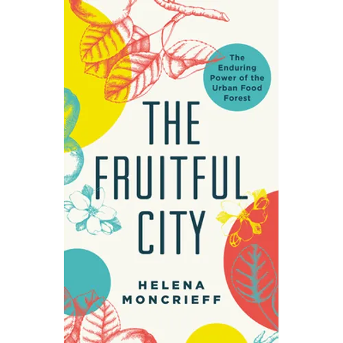 The Fruitful City: The Enduring Power of the Urban Food Forest