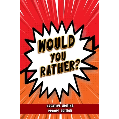 Would You Rather - Creative Writing Prompt Edition: Improve writing skills with brilliant Would You Rather prompts for kids