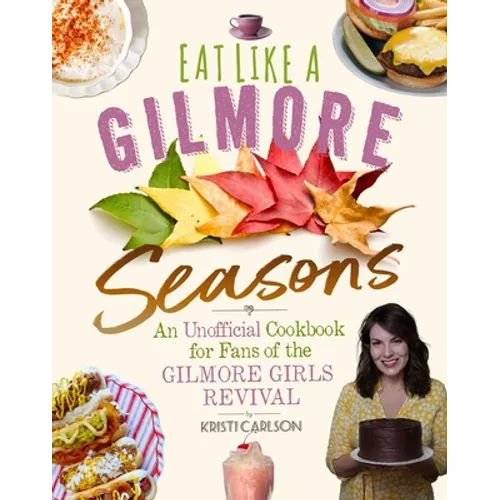 Eat Like a Gilmore: Seasons: An Unofficial Cookbook for Fans of the Gilmore Girls Revival