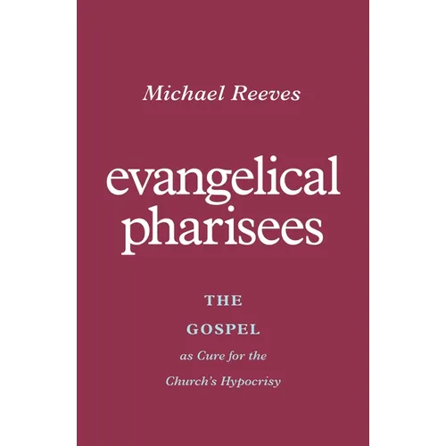 Evangelical Pharisees: The Gospel as Cure for the Church's Hypocrisy
