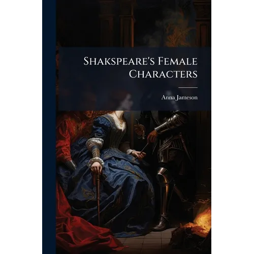 Shakspeare's Female Characters: An Appendix To Shakspeare's Dramatic Works