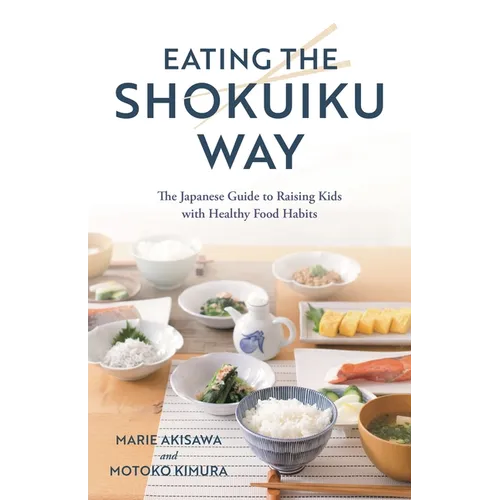 Eating the Shokuiku Way: The Japanese Guide to Raising Kids with Healthy Food Habits