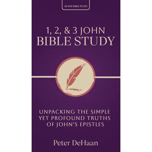 1, 2, & 3 John Bible Study: Unpacking the Simple Yet Profound Truths of John's Epistles