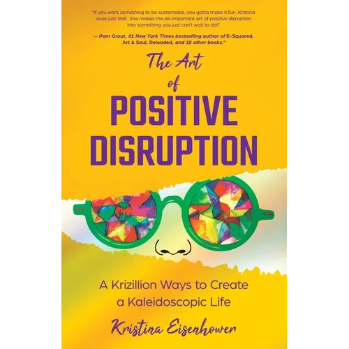 The Art of Positive Disruption: A Krizillion Ways to Create a Kaleidoscopic Life