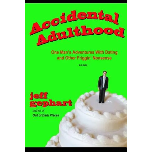 Accidental Adulthood: One Man's Adventures with Dating and Other Friggin' Nonsense