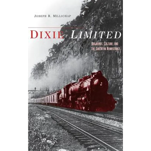 Dixie Limited: Railroads, Culture, and the Southern Renaissance