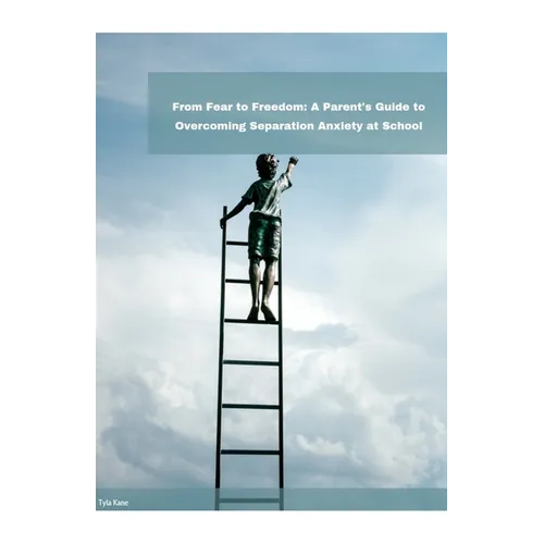 From Fear to Freedom: A Parent's Guide to Overcoming Separation Anxiety at School