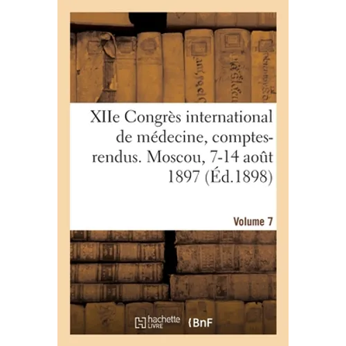 Xiie Congrès International de Médecine, Comptes-Rendus. Moscou, 7-14 Août 1897. Volume 7