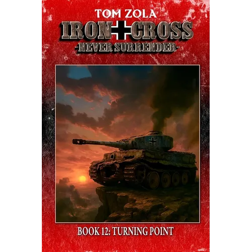 Iron Cross - Never Surrender! Book 12: Turning Point (Alternate History Novel)