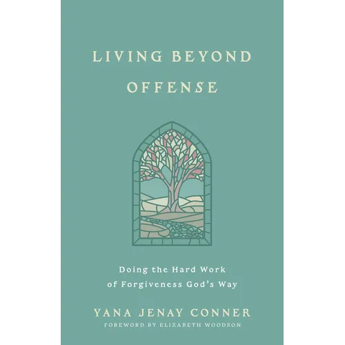 Living Beyond Offense: Doing the Hard Work of Forgiveness God's Way