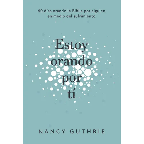 Estoy Orando Por Ti: 40 Dias Orando La Biblia Por Alguien En Medio del Sufrimiento