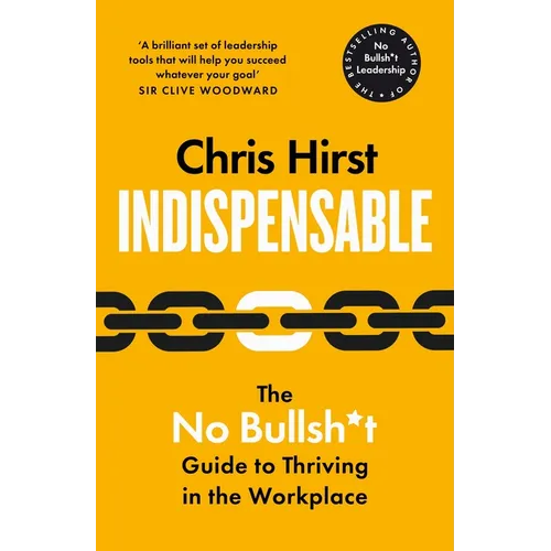 Indispensable: The No Bullsh*t Guide to Thriving in the Workplace