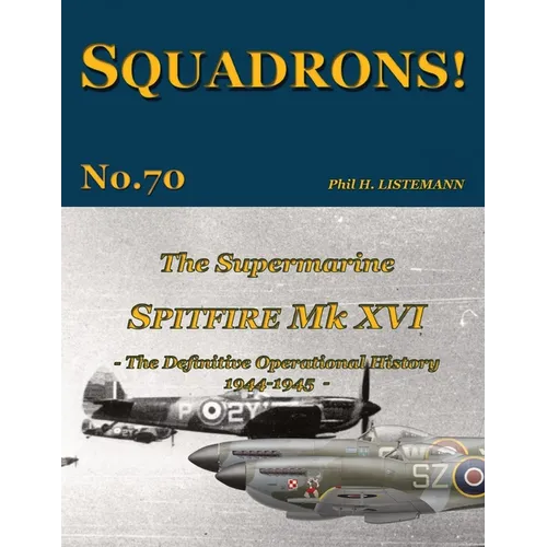 The Supermarine Spitfire Mk. XVI: The definitive operational history 1944-1945