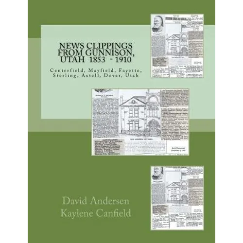 News Clippings from Gunnison, Utah: Centerfield, Mayfield, Fayette, Sterling, Axtell, Dover, Utah 1853 - 1910