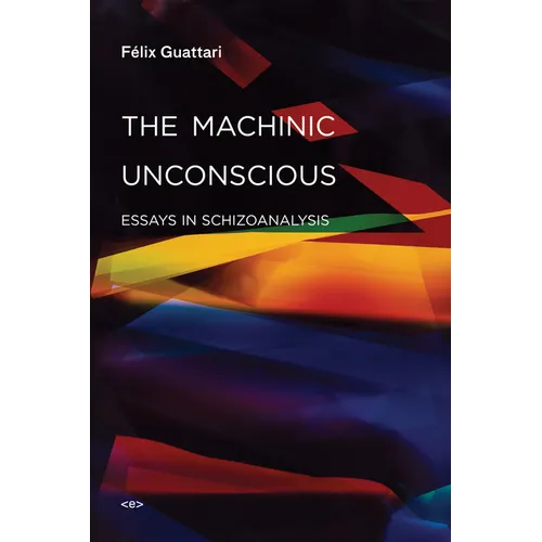 The Machinic Unconscious: Essays in Schizoanalysis