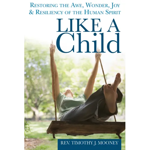 Like a Child: Restoring the Awe, Wonder, Joy & Resiliency of the Human Spirit