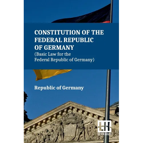Constitution Of The Federal Republic Of Germany (Basic Law For The Federal Republic Of Germany): With Amendments To The Act By The Act Of 28 June 2022