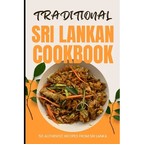 Traditional Sri Lankan Cookbook: 50 Authentic Recipes from Sri Lanka