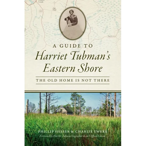 A Guide to Harriet Tubman's Eastern Shore: The Old Home Is Not There