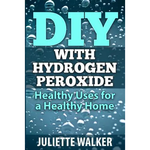 DIY with Hydrogen Peroxide: : Healthy Uses for a Healthy Home