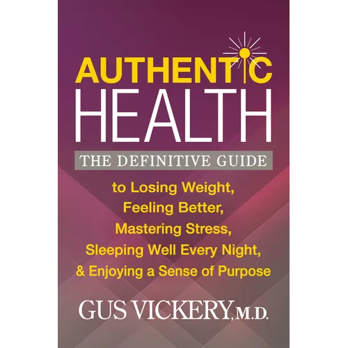 Authentic Health: The Definitive Guide to Losing Weight, Feeling Better, Mastering Stress, Sleeping Well Every Night, and Enjoying a Sense of Purpose