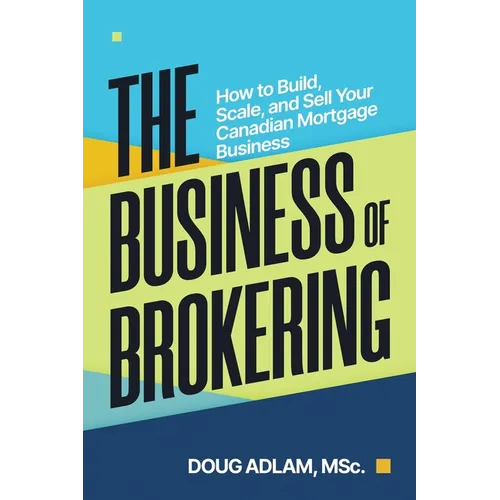 The Business of Brokering: How to Build, Scale, and Sell Your Canadian Mortgage Business