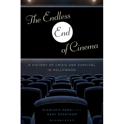 The Endless End of Cinema: A History of Crisis and Survival in Hollywood