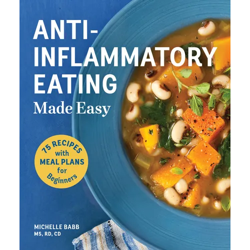 Anti-Inflammatory Eating Made Easy: 75 Recipes with Meal Plans for Beginners (Improve Digestion, Boost Immunity, Relieve Pain)