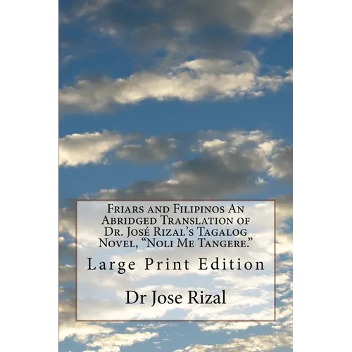 Friars and Filipinos An Abridged Translation of Dr. José Rizal's Tagalog Novel, "Noli Me Tangere.": Large Print Edition