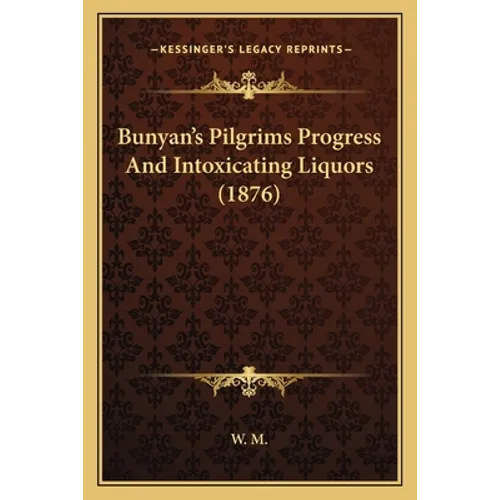 Bunyan's Pilgrims Progress And Intoxicating Liquors (1876) - Paperback
