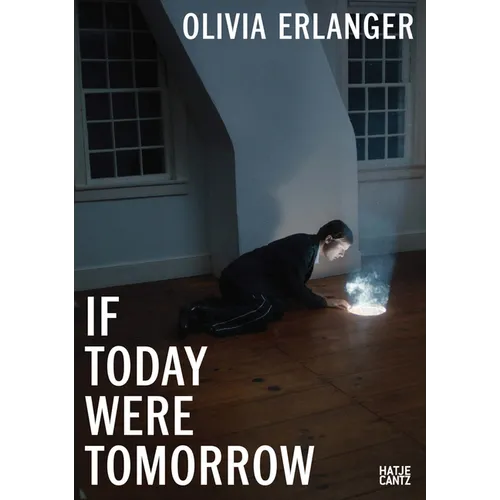 Olivia Erlanger: If Today Were Tomorrow