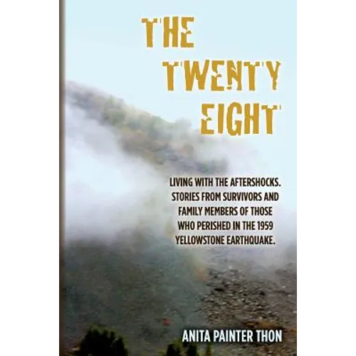 The Twenty Eight: Living with the aftershocks. Stories from survivors and family members of those who perished in the 1959 Yellowstone Earthquake.
